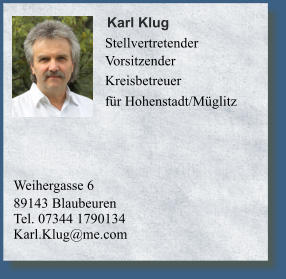 Weihergasse 6 89143 Blaubeuren Tel. 07344 1790134 Karl.Klug@me.com    Karl Klug         Stellvertretender  Vorsitzender Kreisbetreuer für Hohenstadt/Müglitz