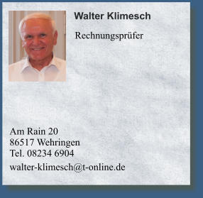 Am Rain 20 86517 Wehringen 	 Tel. 08234 6904walter-klimesch@t-online.de        Walter Klimesch     Rechnungsprüfer
